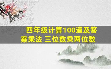 四年级计算100道及答案乘法 三位数乘两位数